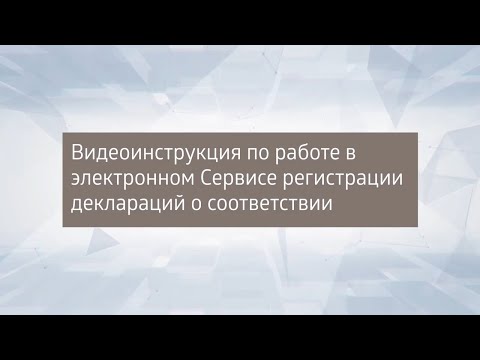 Видео: Инструкция по работе в электронном Сервисе регистрации деклараций о соответствии