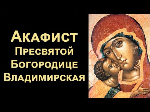 Видео: Акафист Пресвятой Богородице «Владимирская»
