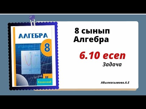 Видео: алгебра 8 сынып 6.10 есеп. Абылкасымова 8 класс 6.10 задача