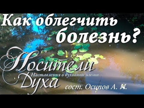 Видео: Как облегчить Болезнь? Утешение в скорбях. Святые отцы
