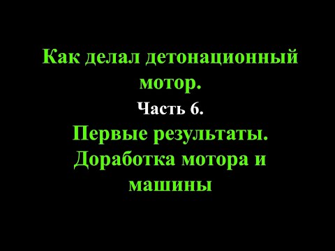 Видео: Как делал детонационный мотор. Часть 6. Первые результаты. Переделка мотора и машины.