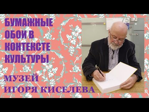Видео: МУЗЕЙ ИГОРЯ КИСЕЛЕВА: Бумажные обои в контексте культуры