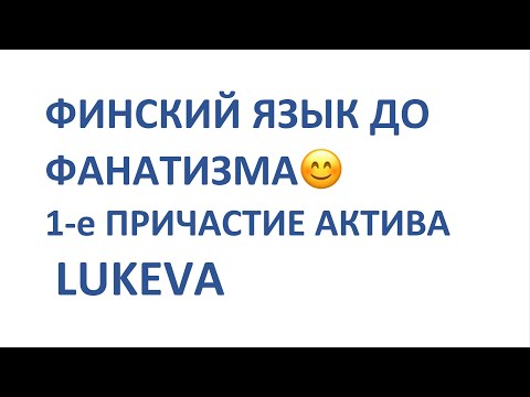 Видео: ФИНСКИЙ ЯЗЫК ДО ФАНАТИЗМА. 1-е ПРИЧАСТИЕ АКТИВА. LUKEVA.