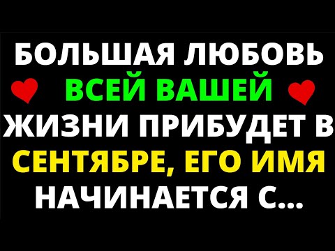 Видео: БОЛЬШАЯ ЛЮБОВЬ ВСЕЙ ВАШЕЙ ЖИЗНИ ПРИБУДЕТ В СЕНТЯБРЕ, ЕГО ИМЯ НАЧИНАЕТСЯ С