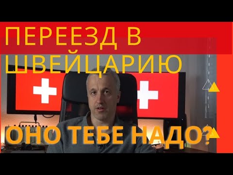 Видео: Переезд в Швейцарию - ОНО ТЕБЕ НАДО?