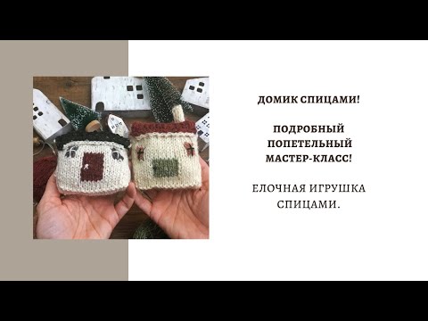 Видео: ДОМИК СПИЦАМИ ! ПОДРОБНЫЙ ПОПЕТЕЛЬНЫЙ МАСТЕР-КЛАСС! ИГРУШКА НА ЕЛКУ СПИЦАМИ.
