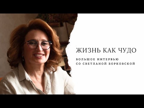 Видео: Жизнь как чудо. Большое интервью со Светланой Борковской