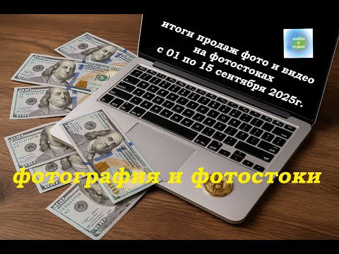 Видео: Фотография и фотостоки. Продажи фото и видео. Итоги с 01 по 15 сентябрь 2025 г. Хобби и отдых.