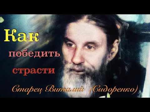 Видео: КАК ПОБЕДИТЬ СТРАСТИ? Старец ВИТАЛИЙ (Сидоренко)