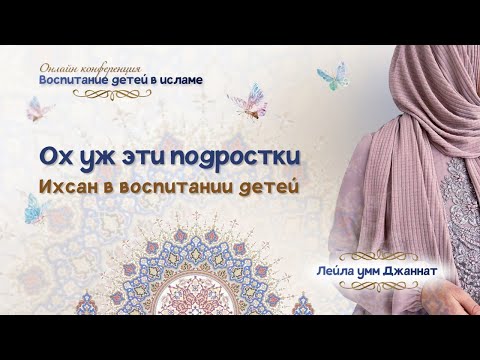 Видео: Лекция с Лейлой умм Джаннат "Ох уж эти подростки. Ихсан в воспитании детей".
