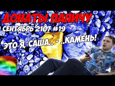Видео: САША - КАМЕНЬ! Донаты Папичу. Сентябрь 2107 #19