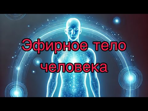 Видео: Что такое эфирное тело человека? Энергетическая практика с эфирным телом