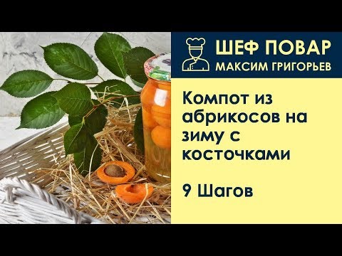 Видео: Компот из абрикосов на зиму с косточками. Рецепт от шеф повара Максима Григорьева.