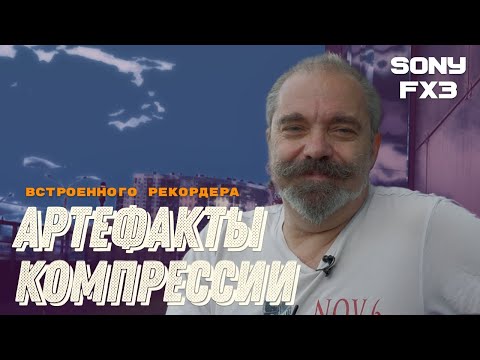 Видео: Артефакты компрессии у встроенного рекордера  Sony FX3