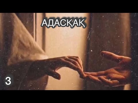 Видео: АДАСҚАҚ. 3 БӨЛІМ