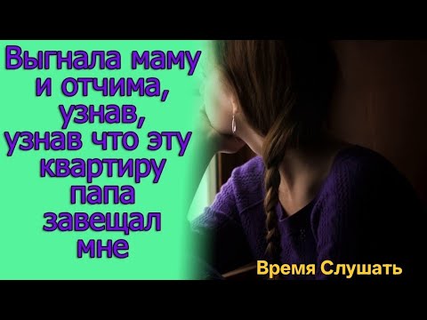 Видео: Выгнала маму и отчима, узнав, что эту квартиру папа завещал мне