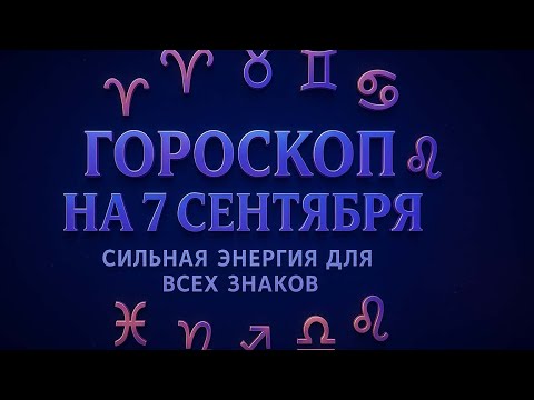 Видео: ГОРОСКОП НА 7 СЕНТЯБРЯ 2025 | СИЛЬНАЯ ЭНЕРГИЯ ДЛЯ ВСЕХ ЗНАКОВ