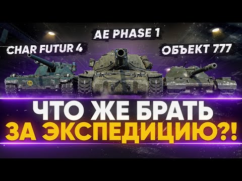 Видео: Объект 777, Char Futur 4, AE Phase 1 - ЧТО ЖЕ БРАТЬ ЗА ЭКСПЕДИЦИЮ?!