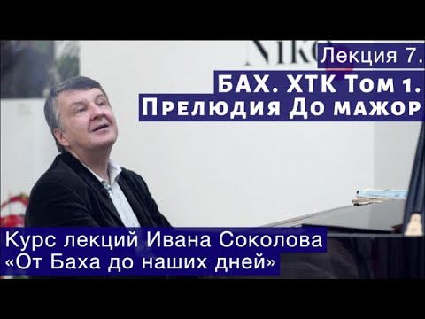 Видео: Лекция 7. И.С. Бах. ХТК Том 1. Прелюдия до мажор, BWV 846. | Композитор Иван Соколов о музыке.