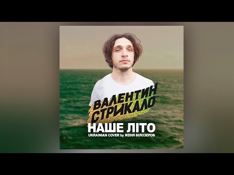 Видео: ВАЛЕНТИН СТРЫКАЛО - Наше літо (Ukrainian cover by Женя Білозеров)