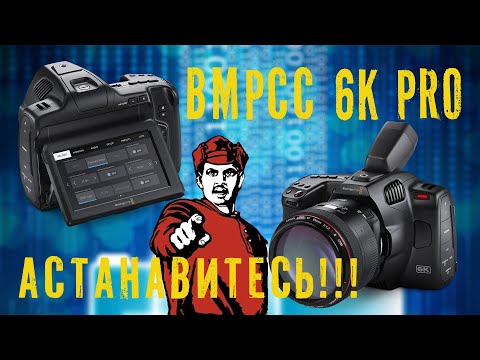 Видео: BMPCC 6K Pro. Горшочек не вари!!!