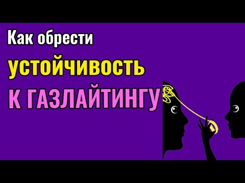 Видео: Как обрести устойчивость к газлайтингу