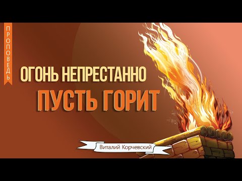 Видео: Огонь непрестанно пусть горит - Виталий Корчевский (Левит 6:12,13)