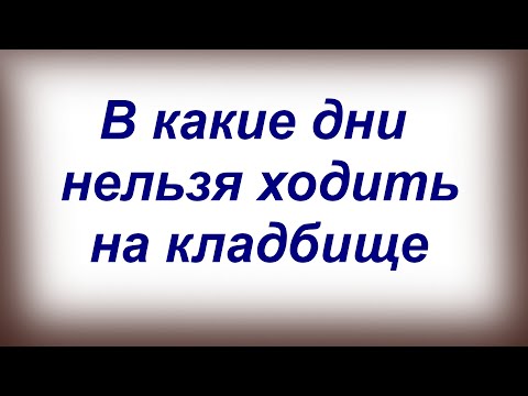 Видео: В какие дни НЕЛЬЗЯ ходить на кладбище