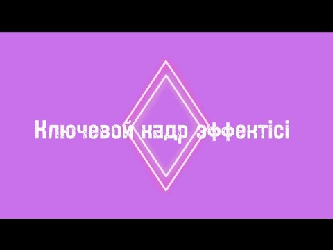 Видео: Ключевой кадр эффектісін қолданып видео жасау