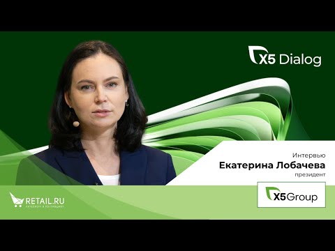 Видео: Екатерина Лобачева. Интервью с президентом X5 GROUP на  X5 DIALOG 2023
