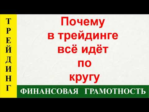 Видео: ПОЧЕМУ В ТРЕЙДИНГЕ ВСЁ ИДЁТ ПО КРУГУ