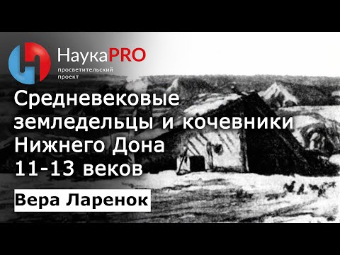 Видео: Средневековые земледельцы и кочевники Нижнего Дона 11-13 веков – археолог Вера Ларенок | Научпоп