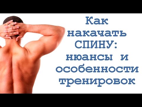 Видео: Как накачать  спину: нюансы и особенности тренировок