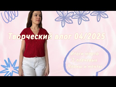 Видео: Творческий влог 04/2025