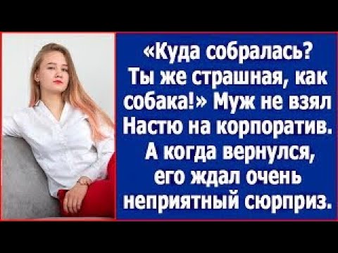 Видео: Куда собралась  Ты же страшная, как собака! Муж не взял Настю на корпоратив  А когда вернулся