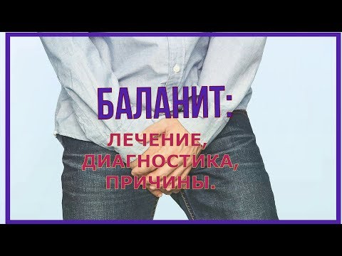 Видео: Баланит: диагностика, причины, лечение.