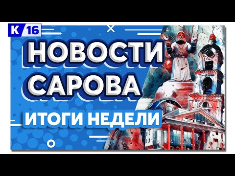 Видео: Новости Сарова. Итоги недели 02.09 - 06.09