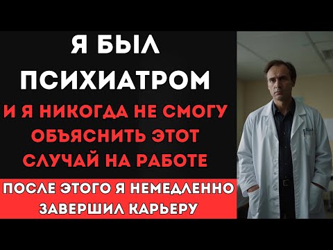 Видео: Я был психиатром, и этот случай из моей практики я не смогу объяснить никогда...