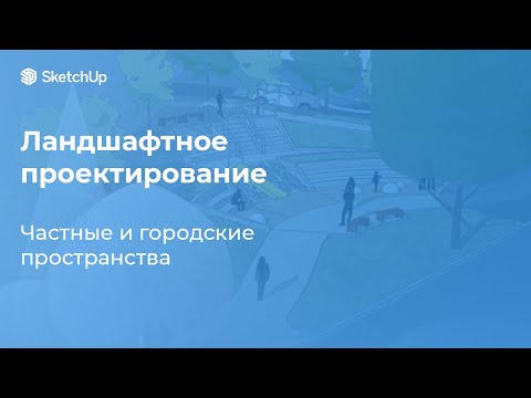 Видео: Ландшафтное проектирование частных и городских пространств в SketchUp