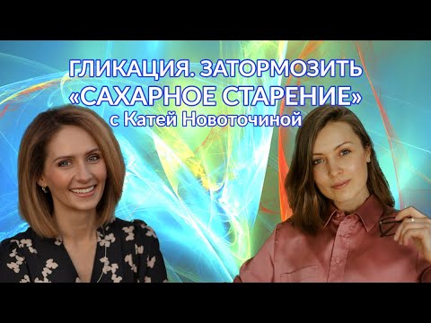Видео: Катя Новоточина: Гликация. Замедлить «сахарное старение» │#16 Подкаст Кати Щербаковой