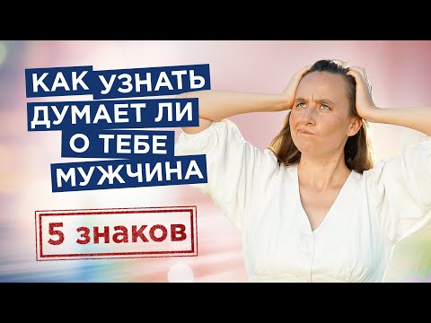 Видео: Как узнать думает ли о тебе мужчина. 5 знаков, что ОН ВСЕ ЕЩЕ думает о тебе!