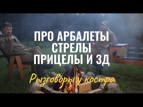 Видео: Про арбалеты, стрелы, прицелы и 3D  Разговор у костра!
