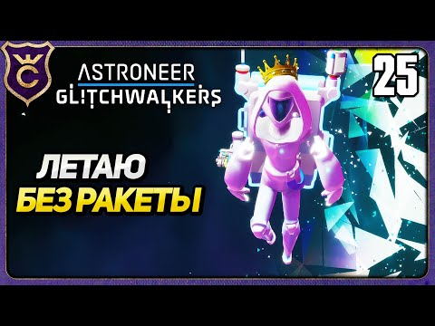 Видео: НАУЧИЛСЯ ЛЕТАТЬ! 25 ASTRONEER Glitchwalkers