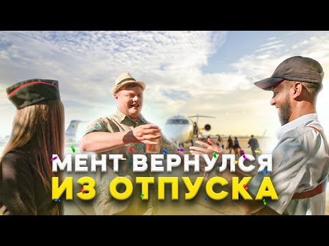 Видео: МЕНТ ВЕРНУЛСЯ ИЗ ОТПУСКА