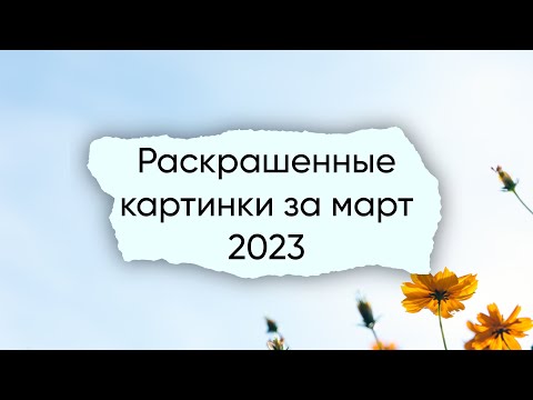 Видео: Раскрашенное за март 2023