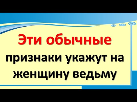 Видео: Эти простые и обычные признаки укажут на женщину ведьму