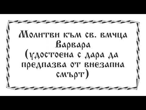 Видео: Молитви към св. вмчца Варвара (удостоена с дара да предпазва от внезапна смърт)