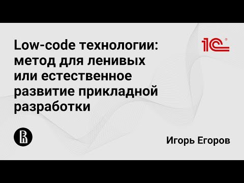 Видео: Low-code технологии: метод для ленивых или естественное развитие прикладной разработки (И. Егоров)