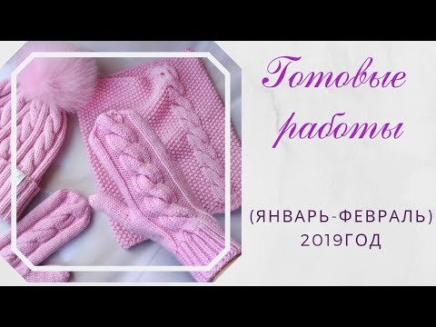 Видео: Готовые работы (январь-февраль 2019г.) /// Вязание на заказ.