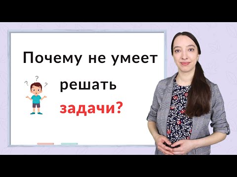 Видео: 6 причин почему ребенок не умеет решать задачи?